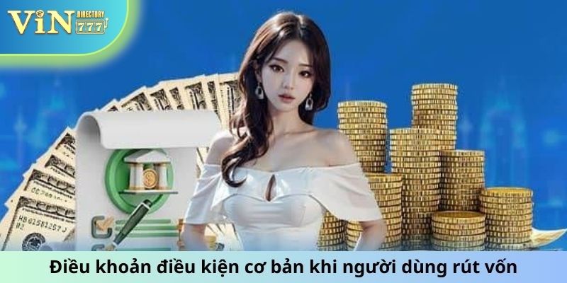 Điều khoản điều kiện cơ bản khi người dùng rút vốn