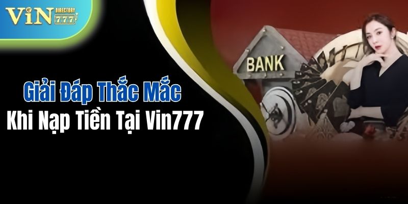 Giải đáp thắc mắc của thành viên khi nạp tiền tại VIN777