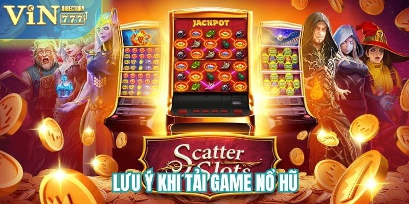 Lưu ý khi tải game quay hũ