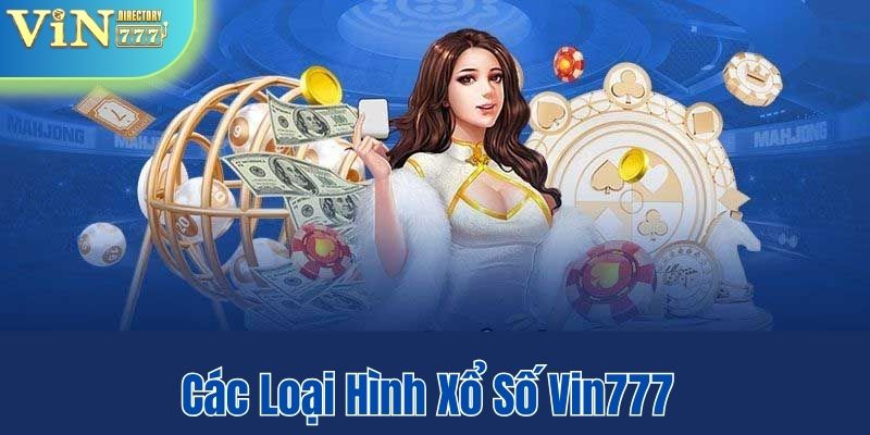 Các loại hình xổ số Vin777 nên trải nghiệm ngay